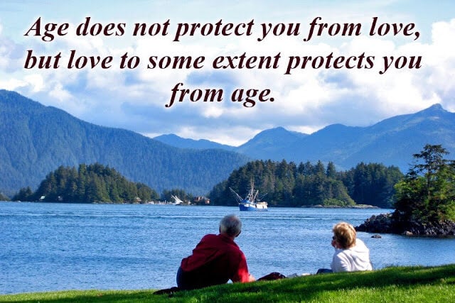Age does not protect you from love, but love to some extent protects you from age.