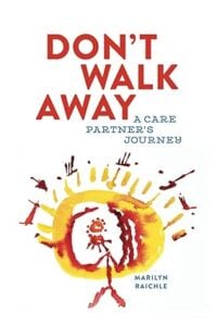 Don't Walk Away (A Care Partner's Journey) by Marilyn Raichle